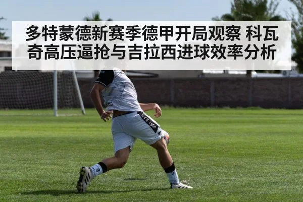 多特蒙德新赛季德甲开局观察 科瓦奇高压逼抢与吉拉西进球效率分析